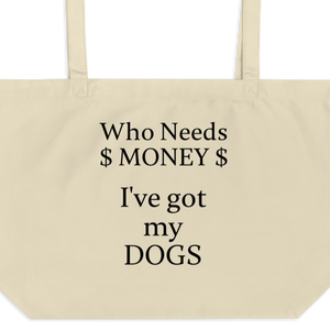 Who Needs Money, Got My Dogs X-Large Tote/Shopping Bags - Oyster