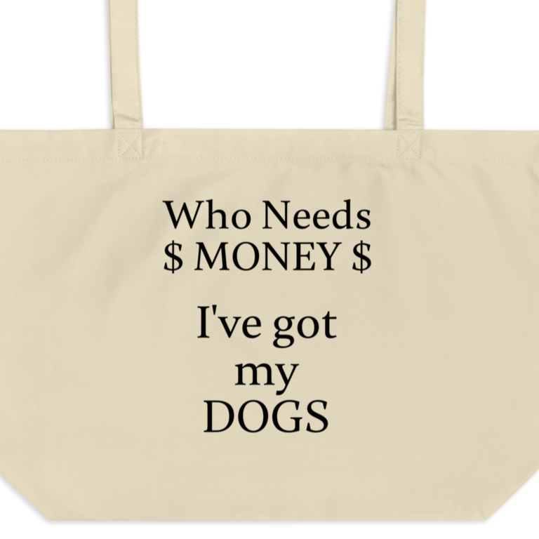 Who Needs Money, Got My Dogs X-Large Tote/Shopping Bags - Oyster