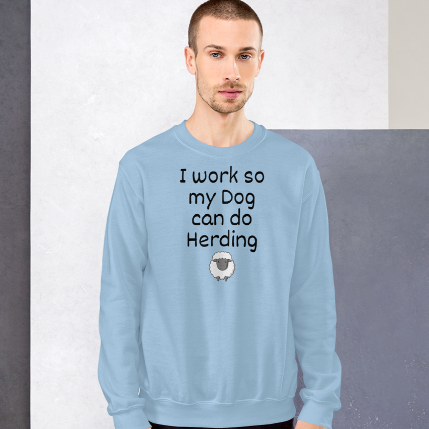 I Work so my Dog can do Sheep Herding Sweatshirts - Light