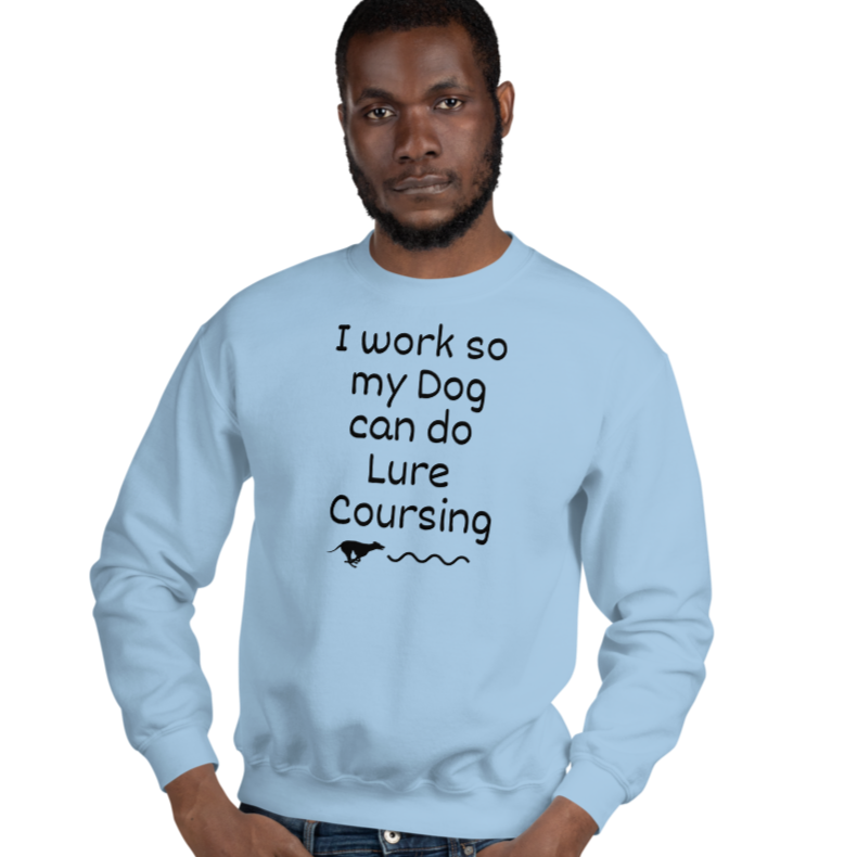 I Work so my Dog can do Lure Coursing Sweatshirts - Light