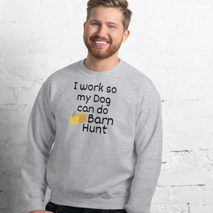 I Work so my Dog can do Barn Hunt Sweatshirts - Light