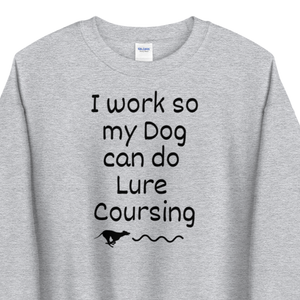 I Work so my Dog can do Lure Coursing Sweatshirts - Light