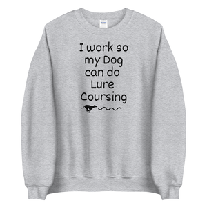 I Work so my Dog can do Lure Coursing Sweatshirts - Light