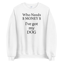 Load image into Gallery viewer, Who Needs Money, Got My Dog Sweatshirts - Light
