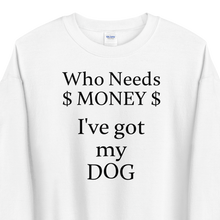 Load image into Gallery viewer, Who Needs Money, Got My Dog Sweatshirts - Light
