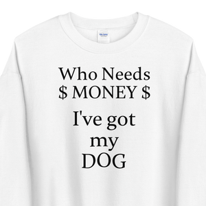 Who Needs Money, Got My Dog Sweatshirts - Light