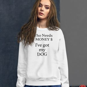 Who Needs Money, Got My Dog Sweatshirts - Light