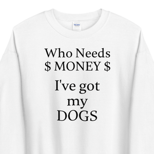 Who Needs Money, Got My Dogs Sweatshirts - Light