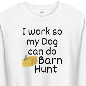 I Work so my Dog can do Barn Hunt Sweatshirts - Light