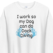 Load image into Gallery viewer, I Work so my Dog can do Dock Diving Sweatshirts - Light
