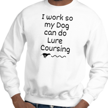 Load image into Gallery viewer, I Work so my Dog can do Lure Coursing Sweatshirts - Light
