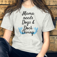 Load image into Gallery viewer, Mama Needs Dogs &amp; Dock Diving T-Shirts - Light
