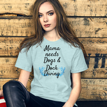 Load image into Gallery viewer, Mama Needs Dogs &amp; Dock Diving T-Shirts - Light
