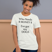 Load image into Gallery viewer, Who Needs Money, Got My Dogs T-Shirts - Light
