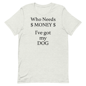 Who Needs Money, Got My Dog T-Shirts - Light