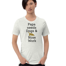 Load image into Gallery viewer, Papa Needs Dogs &amp; Nose Work T-Shirts - Light

