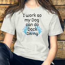 Load image into Gallery viewer, I Work so my Dog can do Dock Diving T-Shirts - Light
