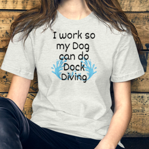 I Work so my Dog can do Dock Diving T-Shirts - Light