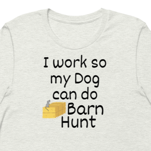 I Work so my Dog can do Barn Hunt T-Shirts - Light