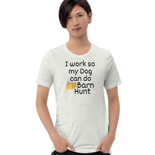 Load image into Gallery viewer, I Work so my Dog can do Barn Hunt T-Shirts - Light
