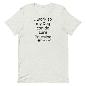 I Work so my Dog can do Lure Coursing T-Shirts - Light