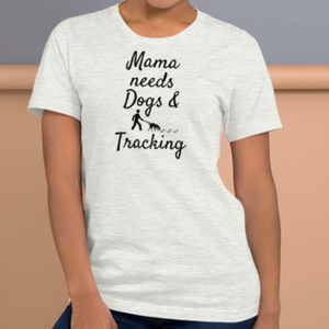 Mama Needs Dogs & Tracking T-Shirts - Light