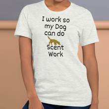 Load image into Gallery viewer, I Work so my Dog can do Scent Work T-Shirts - Light
