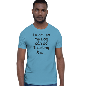 I Work so My Dog Can Do Tracking T-Shirts - Light