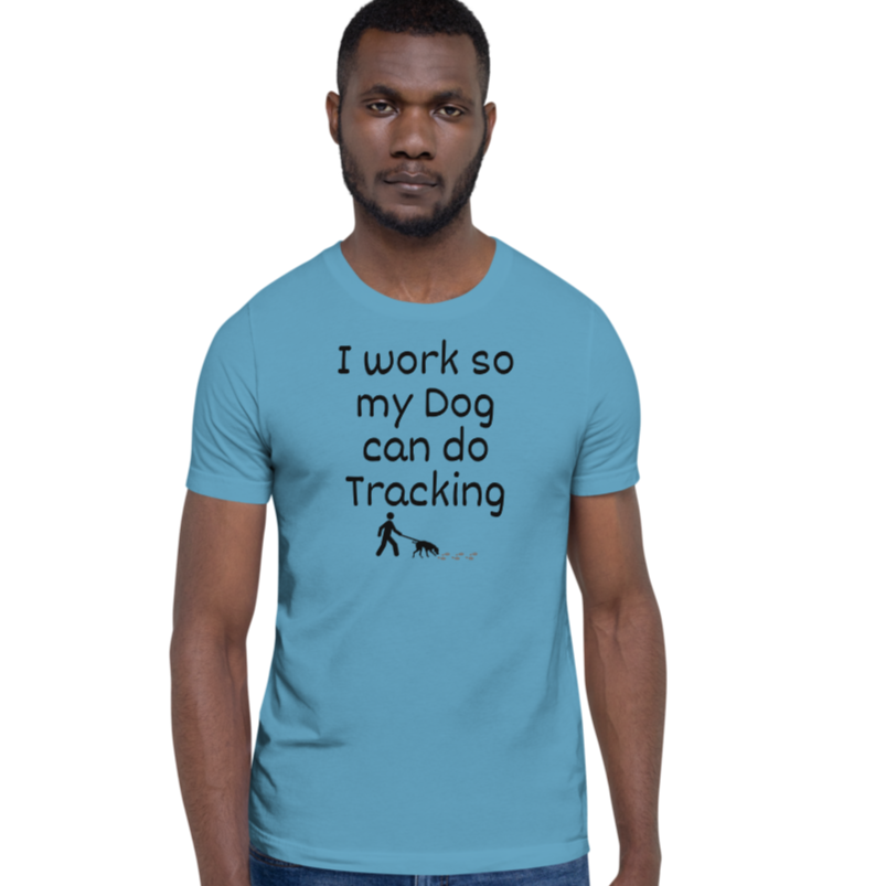 I Work so My Dog Can Do Tracking T-Shirts - Light