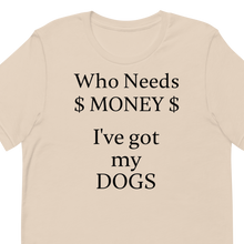 Load image into Gallery viewer, Who Needs Money, Got My Dogs T-Shirts - Light
