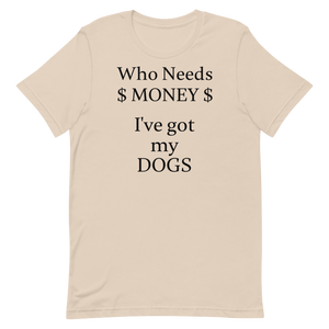 Who Needs Money, Got My Dogs T-Shirts - Light