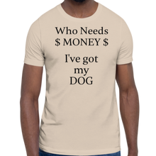 Load image into Gallery viewer, Who Needs Money, Got My Dog T-Shirts - Light
