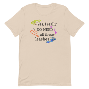 I Really Do Need All These Leashes T-Shirts - Light