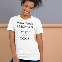 Load image into Gallery viewer, Who Needs Money, Got My Dogs T-Shirts - Light
