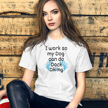 Load image into Gallery viewer, I Work so my Dog can do Dock Diving T-Shirts - Light
