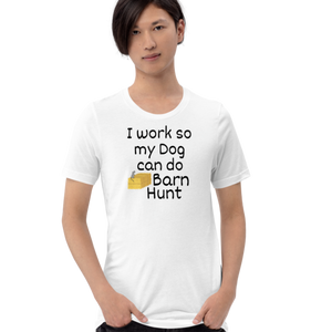 I Work so my Dog can do Barn Hunt T-Shirts - Light