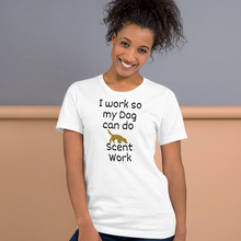 Load image into Gallery viewer, I Work so my Dog can do Scent Work T-Shirts - Light
