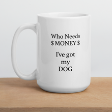 Load image into Gallery viewer, Who Needs Money, Got My Dog Mug
