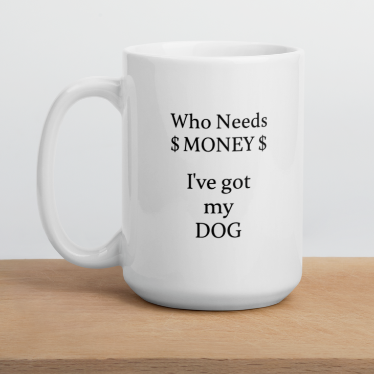 Who Needs Money, Got My Dog Mug