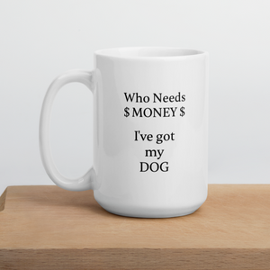 Who Needs Money, Got My Dog Mug