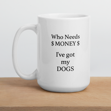 Load image into Gallery viewer, Who Needs Money, Got My Dogs Mug
