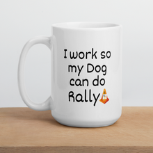 Load image into Gallery viewer, I Work so my Dog can do Rally Mug
