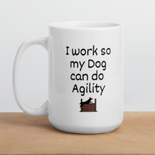 Load image into Gallery viewer, I Work so my Dog can do Agility Mug
