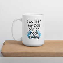 Load image into Gallery viewer, I Work so my Dog can do Dock Diving Mug
