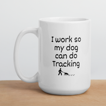 Load image into Gallery viewer, I Work so my Dog can do Tracking Mug
