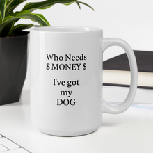 Load image into Gallery viewer, Who Needs Money, Got My Dog Mug
