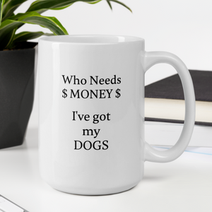 Who Needs Money, Got My Dogs Mug